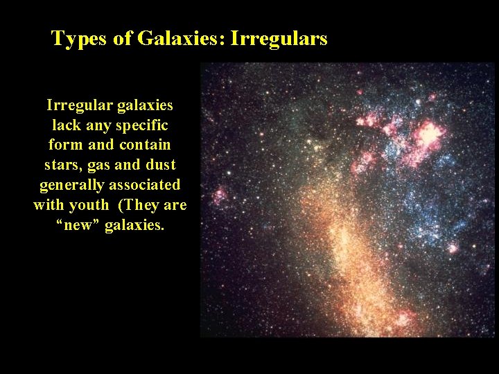 Types of Galaxies: Irregulars Irregular galaxies lack any specific form and contain stars, gas