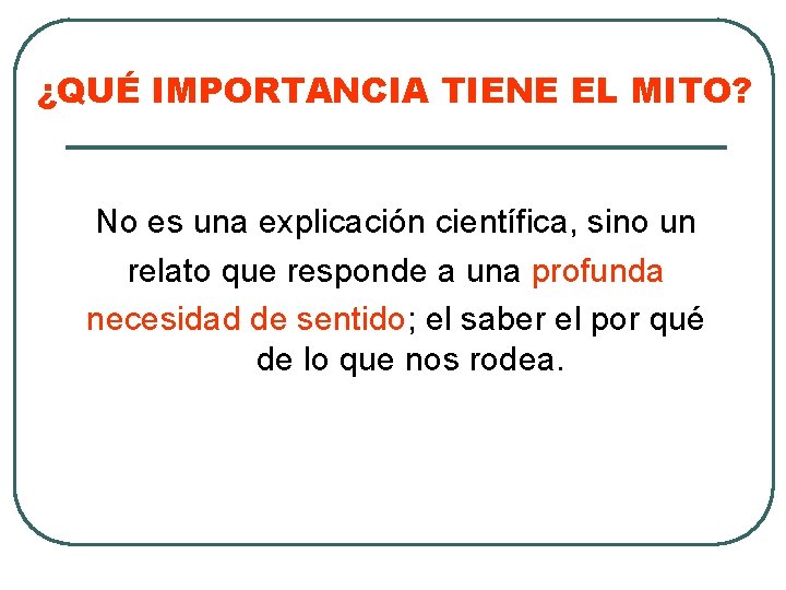 ¿QUÉ IMPORTANCIA TIENE EL MITO? No es una explicación científica, sino un relato que