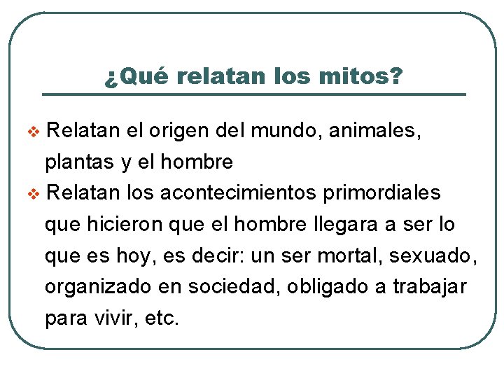 ¿Qué relatan los mitos? Relatan el origen del mundo, animales, plantas y el hombre