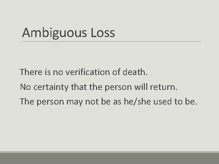 Ambiguous Loss There is no verification of death. No certainty that the person will