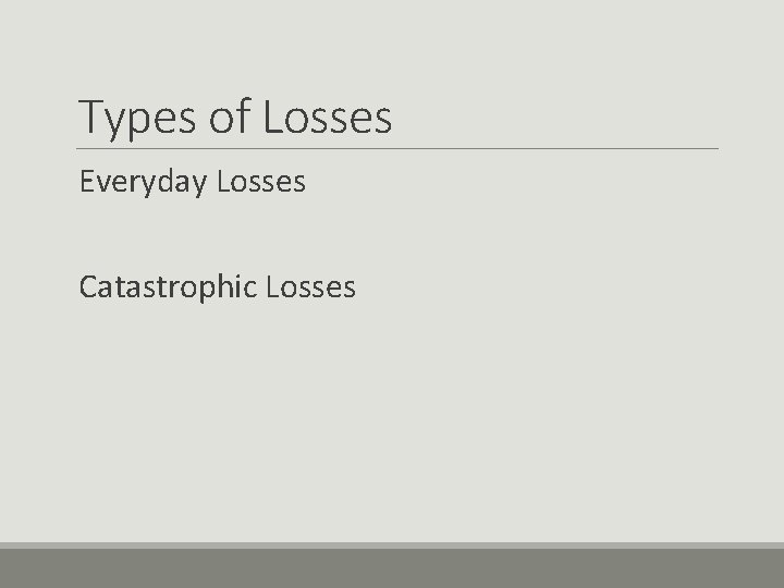 Types of Losses Everyday Losses Catastrophic Losses 