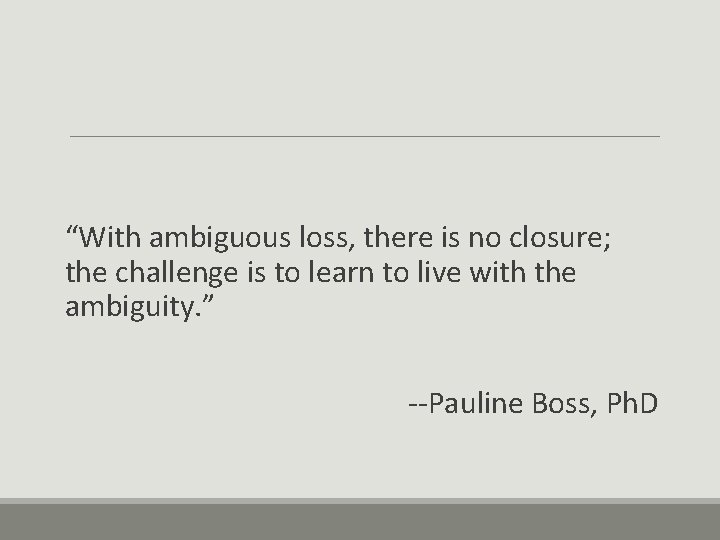“With ambiguous loss, there is no closure; the challenge is to learn to live