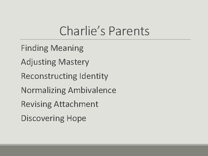 Charlie’s Parents Finding Meaning Adjusting Mastery Reconstructing Identity Normalizing Ambivalence Revising Attachment Discovering Hope