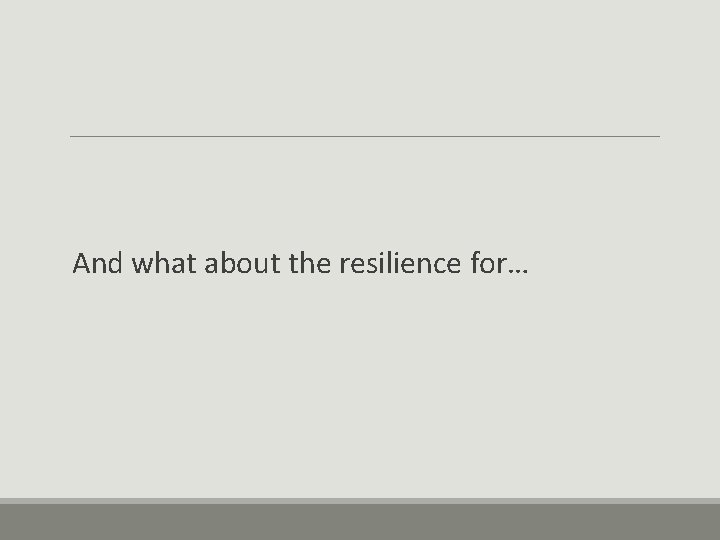  And what about the resilience for… 