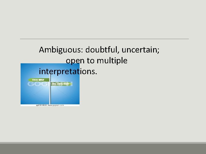 Ambiguous: doubtful, uncertain; open to multiple interpretations. 