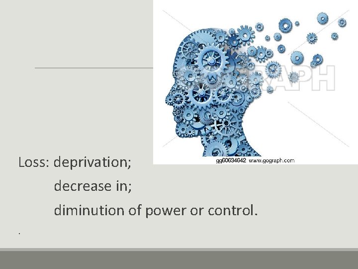 Loss: deprivation; decrease in; diminution of power or control. . 