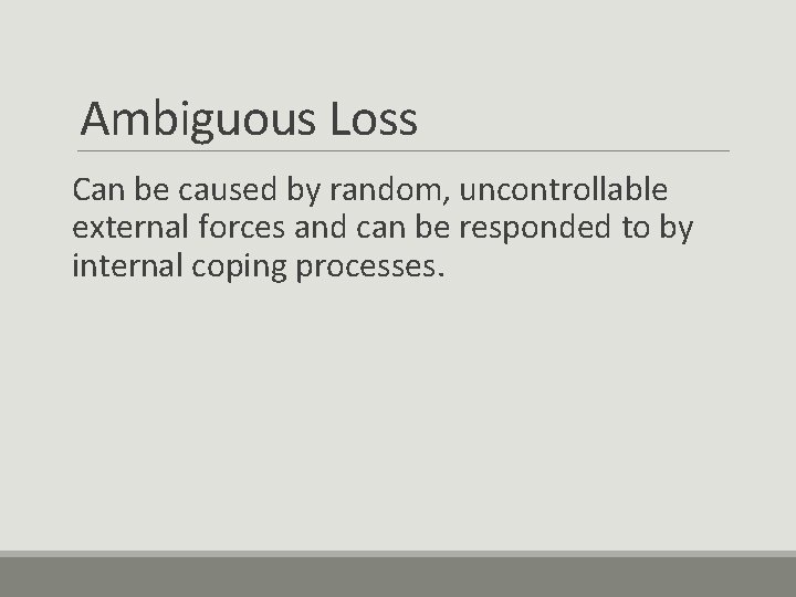 Ambiguous Loss Can be caused by random, uncontrollable external forces and can be responded