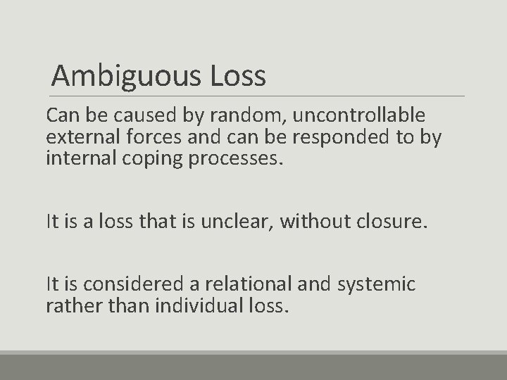 Ambiguous Loss Can be caused by random, uncontrollable external forces and can be responded
