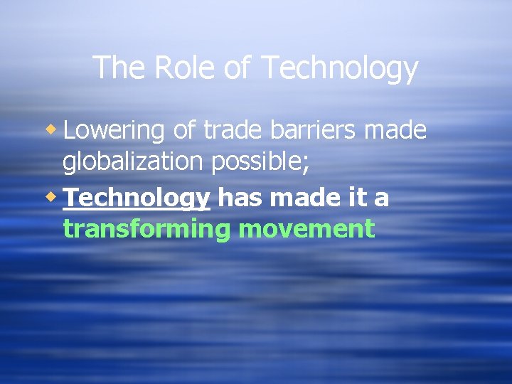 The Role of Technology w Lowering of trade barriers made globalization possible; w Technology