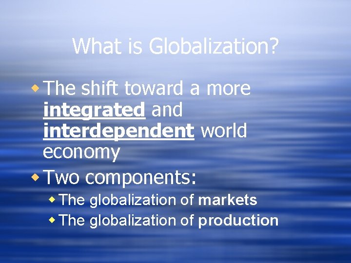 What is Globalization? w The shift toward a more integrated and interdependent world economy