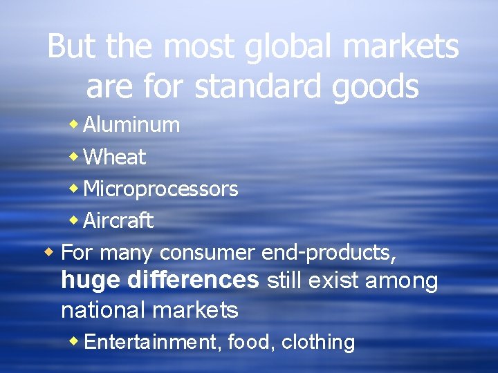 But the most global markets are for standard goods w Aluminum w Wheat w