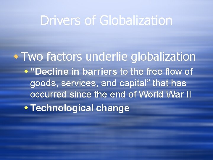 Drivers of Globalization w Two factors underlie globalization w “Decline in barriers to the