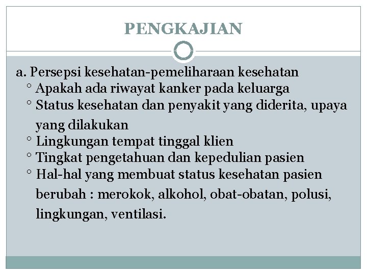 PENGKAJIAN a. Persepsi kesehatan-pemeliharaan kesehatan Apakah ada riwayat kanker pada keluarga Status kesehatan dan