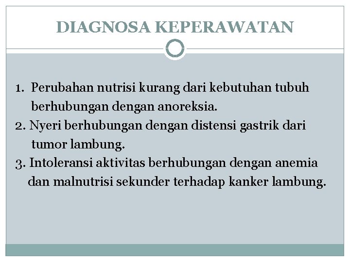 DIAGNOSA KEPERAWATAN 1. Perubahan nutrisi kurang dari kebutuhan tubuh berhubungan dengan anoreksia. 2. Nyeri