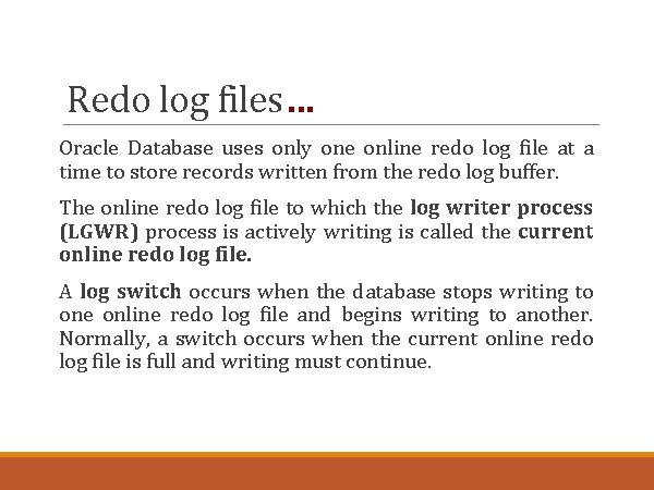 Redo log files… Oracle Database uses only one online redo log file at a