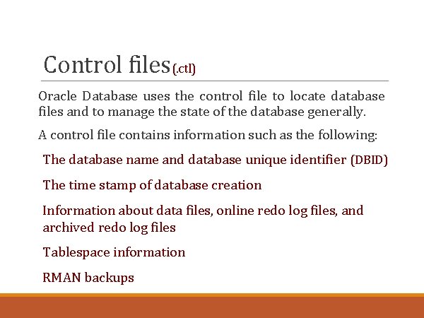 Control files(. ctl) Oracle Database uses the control file to locate database files and