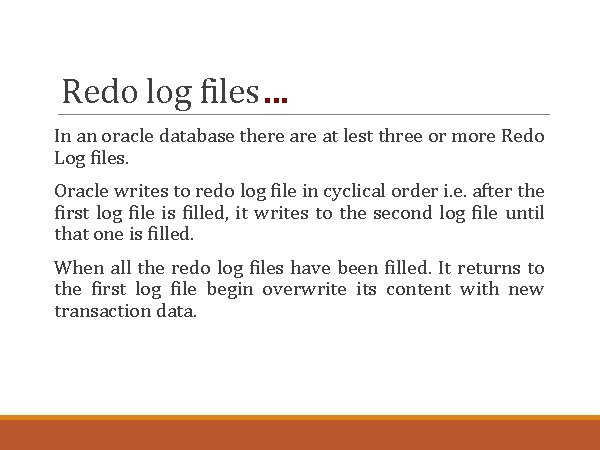 Redo log files… In an oracle database there at lest three or more Redo