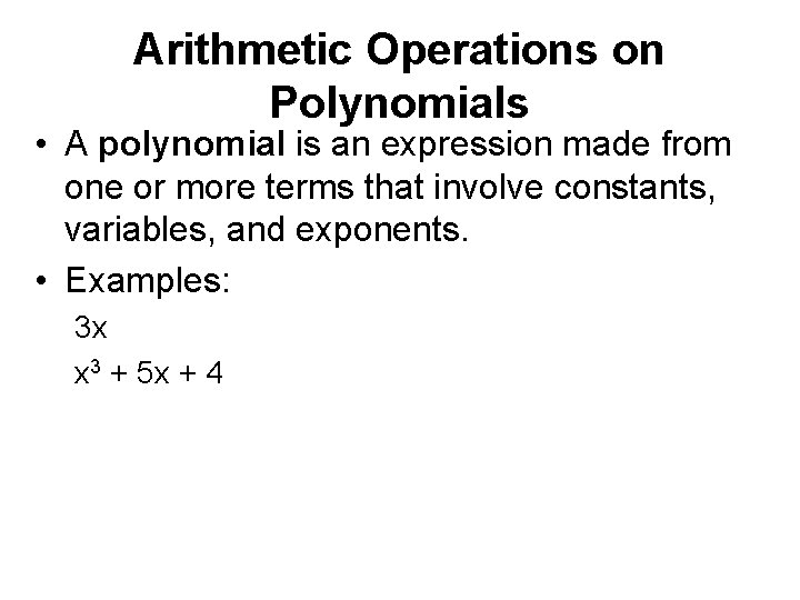 Arithmetic Operations on Polynomials • A polynomial is an expression made from one or