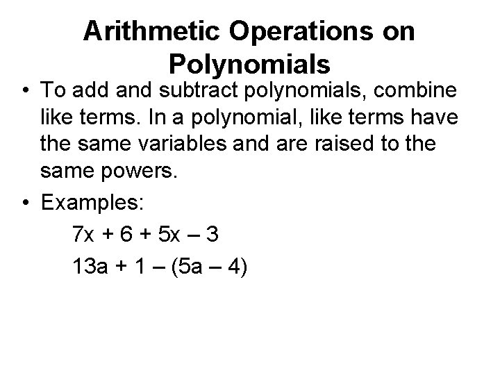 Arithmetic Operations on Polynomials • To add and subtract polynomials, combine like terms. In