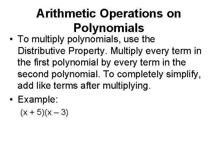 Arithmetic Operations on Polynomials • To multiply polynomials, use the Distributive Property. Multiply every