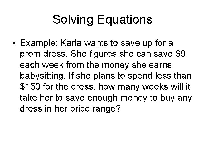 Solving Equations • Example: Karla wants to save up for a prom dress. She