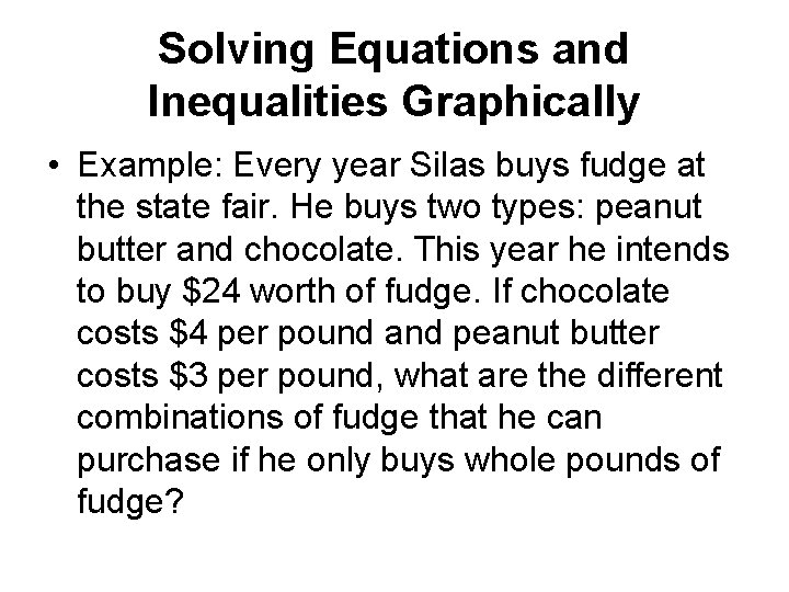 Solving Equations and Inequalities Graphically • Example: Every year Silas buys fudge at the