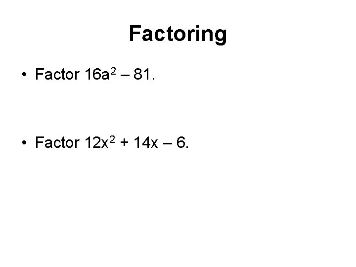 Factoring • Factor 16 a 2 – 81. • Factor 12 x 2 +