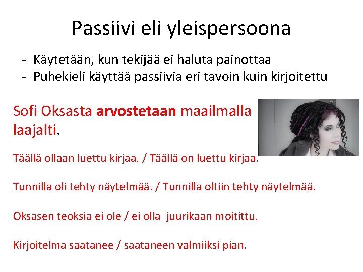 Passiivi eli yleispersoona - Käytetään, kun tekijää ei haluta painottaa - Puhekieli käyttää passiivia