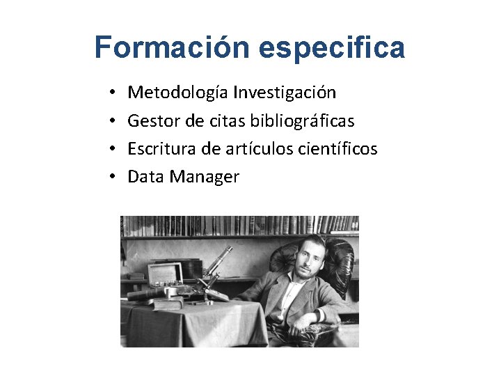 Formación especifica • • Metodología Investigación Gestor de citas bibliográficas Escritura de artículos científicos
