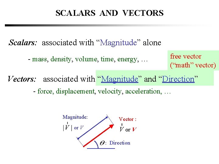SCALARS AND VECTORS Scalars: associated with “Magnitude” alone - mass, density, volume, time, energy,