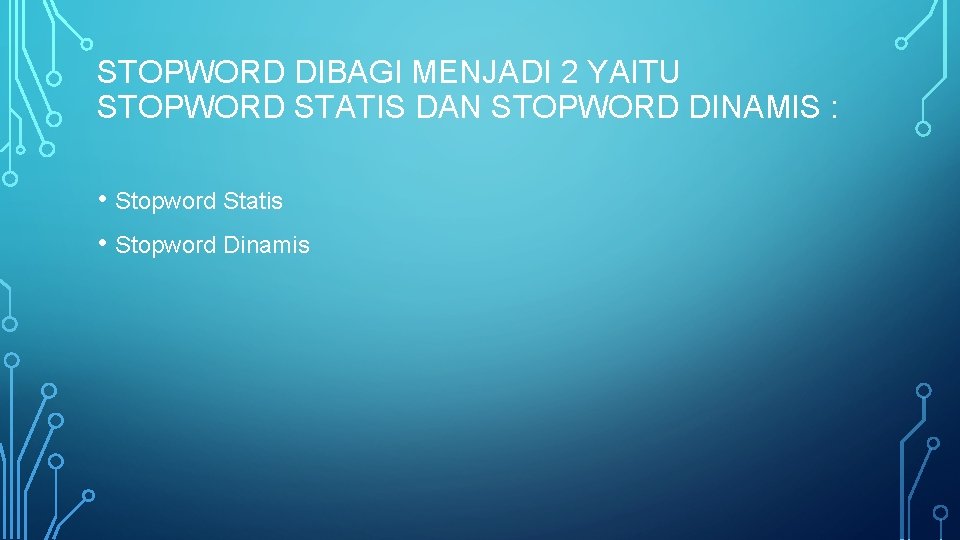 STOPWORD DIBAGI MENJADI 2 YAITU STOPWORD STATIS DAN STOPWORD DINAMIS : • Stopword Statis