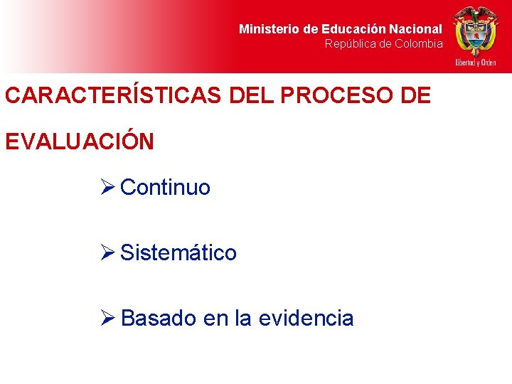 Ministerio de Educación Nacional República de Colombia CARACTERÍSTICAS DEL PROCESO DE EVALUACIÓN Ø Continuo