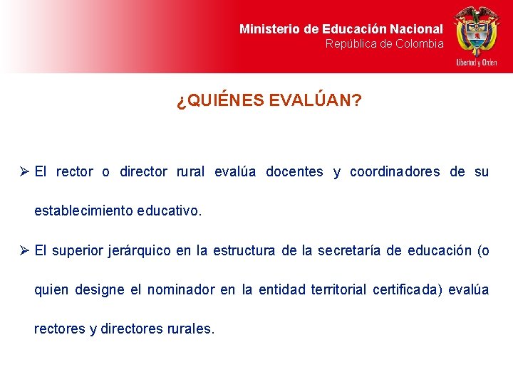 Ministerio de Educación Nacional República de Colombia ¿QUIÉNES EVALÚAN? Ø El rector o director