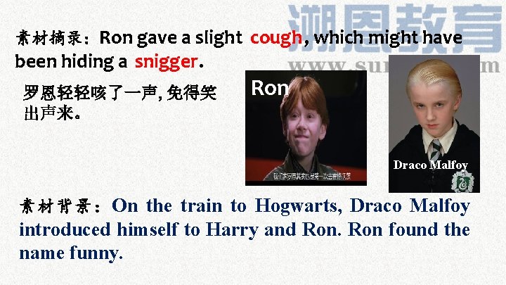 素材摘录：Ron gave a slight cough, which might have been hiding a snigger. 罗恩轻轻咳了一声, 免得笑