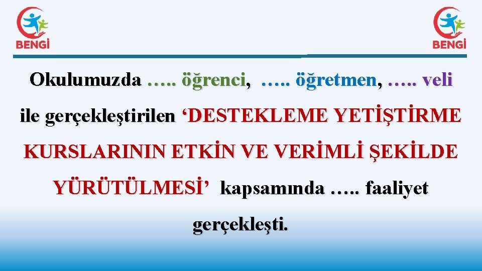 Okulumuzda …. . öğrenci, …. . öğretmen, …. . veli ile gerçekleştirilen ‘DESTEKLEME YETİŞTİRME