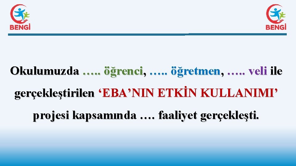 Okulumuzda …. . öğrenci, …. . öğretmen, …. . veli ile gerçekleştirilen ‘EBA’NIN ETKİN