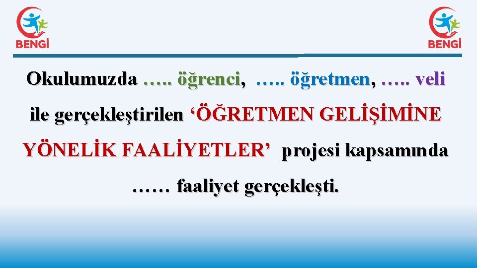 Okulumuzda …. . öğrenci, …. . öğretmen, …. . veli ile gerçekleştirilen ‘ÖĞRETMEN GELİŞİMİNE