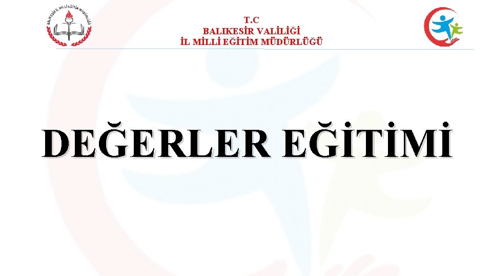 T. C BALIKESİR VALİLİĞİ İL MİLLİ EĞİTİM MÜDÜRLÜĞÜ DEĞERLER EĞİTİMİ 
