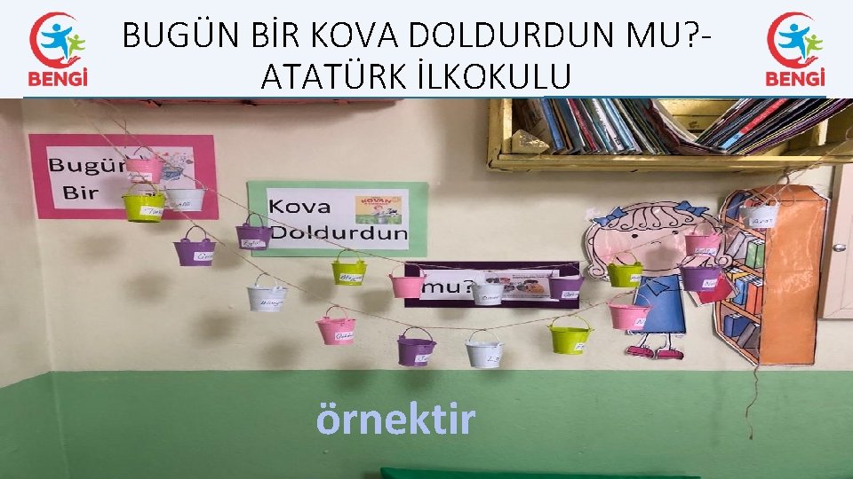 BUGÜN BİR KOVA DOLDURDUN MU? ATATÜRK İLKOKULU örnektir 