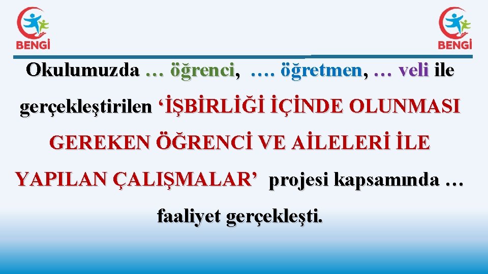 Okulumuzda … öğrenci, …. öğretmen, … veli ile gerçekleştirilen ‘İŞBİRLİĞİ İÇİNDE OLUNMASI GEREKEN ÖĞRENCİ