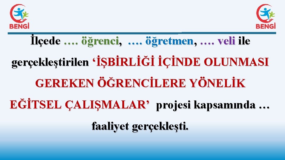 İlçede …. öğrenci, …. öğretmen, …. veli ile gerçekleştirilen ‘İŞBİRLİĞİ İÇİNDE OLUNMASI GEREKEN ÖĞRENCİLERE