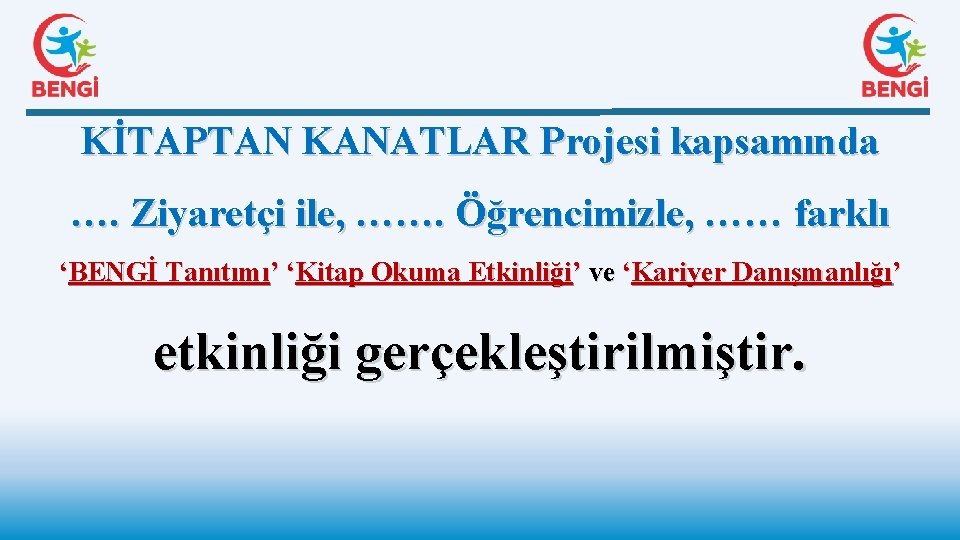 KİTAPTAN KANATLAR Projesi kapsamında …. Ziyaretçi ile, ……. Öğrencimizle, …… farklı ‘BENGİ Tanıtımı’ ‘Kitap