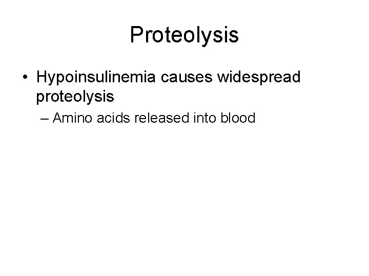 Proteolysis • Hypoinsulinemia causes widespread proteolysis – Amino acids released into blood 
