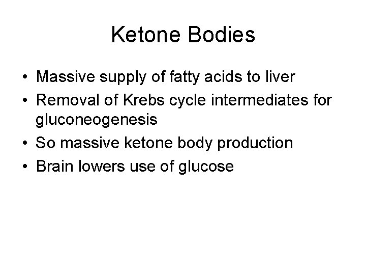 Ketone Bodies • Massive supply of fatty acids to liver • Removal of Krebs