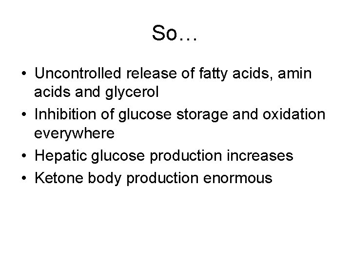 So… • Uncontrolled release of fatty acids, amin acids and glycerol • Inhibition of