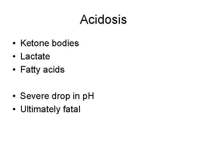 Acidosis • Ketone bodies • Lactate • Fatty acids • Severe drop in p.