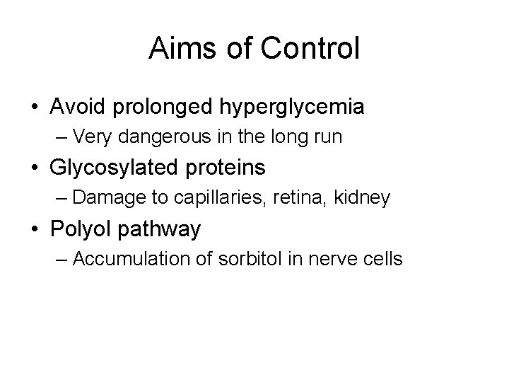 Aims of Control • Avoid prolonged hyperglycemia – Very dangerous in the long run