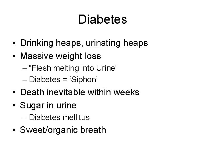 Diabetes • Drinking heaps, urinating heaps • Massive weight loss – “Flesh melting into