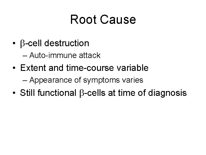 Root Cause • -cell destruction – Auto-immune attack • Extent and time-course variable –
