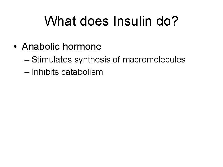 What does Insulin do? • Anabolic hormone – Stimulates synthesis of macromolecules – Inhibits